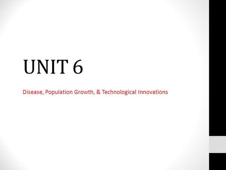 UNIT 6 Disease, Population Growth, & Technological Innovations.