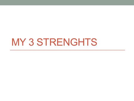 MY 3 STRENGHTS. Music Musical: I like the rhythm and sound of language. You like poems, songs, and jingles. You enjoy humming or singing along with music.