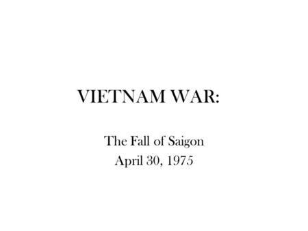 VIETNAM WAR: The Fall of Saigon April 30, 1975.