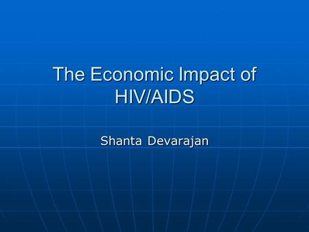 The Economic Impact of HIV/AIDS Shanta Devarajan.