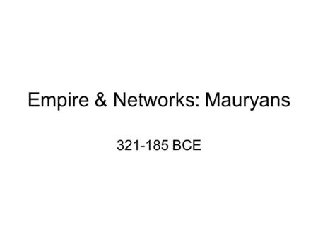 Empire & Networks: Mauryans 321-185 BCE. I. Characteristics of Mauryan SA II. Galactic Polity & Empire III. Diversity, Governmentality & Dharma IV. Asoka.