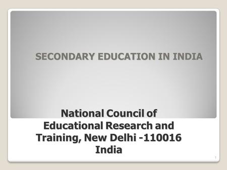 SECONDARY EDUCATION IN INDIA SECONDARY EDUCATION IN INDIA 1 National Council of Educational Research and Training, New Delhi -110016 India.