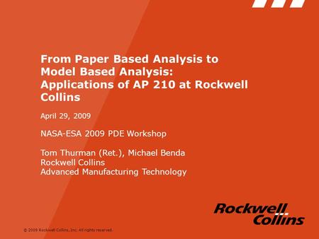 © 2009 Rockwell Collins, Inc. All rights reserved. From Paper Based Analysis to Model Based Analysis: Applications of AP 210 at Rockwell Collins April.