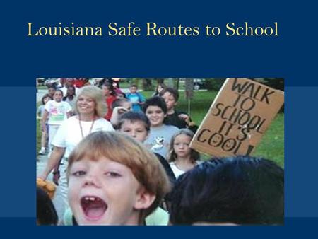 Louisiana Safe Routes to School. Where it’s safe, get kids walking and biking Where it’s not safe, make it safe Safe Routes to School goals.