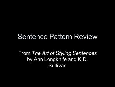 Sentence Pattern Review From The Art of Styling Sentences by Ann Longknife and K.D. Sullivan.