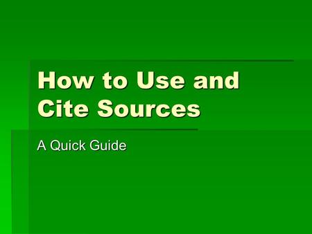 How to Use and Cite Sources A Quick Guide. Citing Sources  When you use info from a source in your paper, you need to tell your readers where you got.