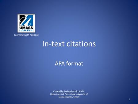 In-text citations APA format Created by Andrea Dottolo, Ph.D., Department of Psychology, University of Massachusetts, Lowell 1.