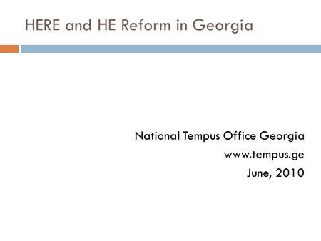 HERE and HE Reform in Georgia National Tempus Office Georgia www.tempus.ge June, 2010.