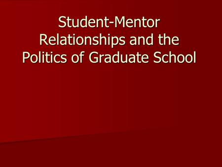 Student-Mentor Relationships and the Politics of Graduate School.