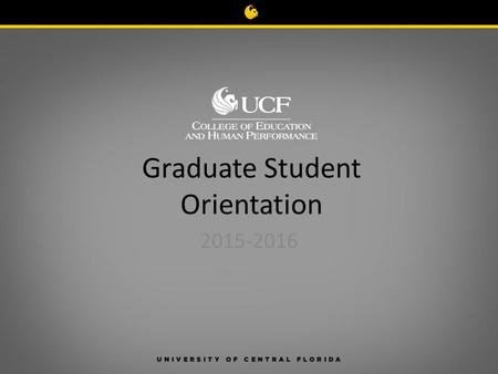 Graduate Student Orientation 2015-2016 Contact Us Online   Call (407) 823-5369 Visit UCF Main Campus.