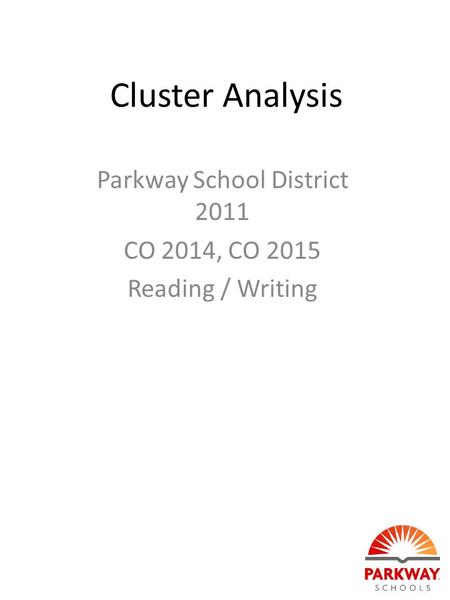 Cluster Analysis Parkway School District 2011 CO 2014, CO 2015 Reading / Writing.