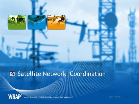 Satellite Network Coordination 1 WRAP 0974B. Satellite Network Coordination Available satellite calculations in WRAP –Satellite ground coverage – in Coverage.