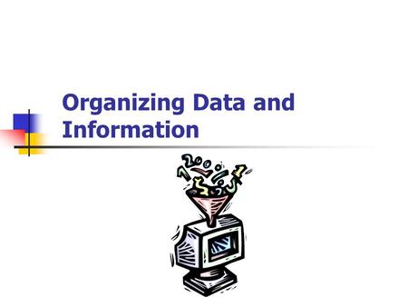 Organizing Data and Information. What is Data?? Numbers, characters, images, or other method of recording, in a form which can be assessed by a human.