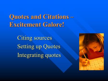 Quotes and Citations – Excitement Galore! Citing sources Setting up Quotes Integrating quotes.