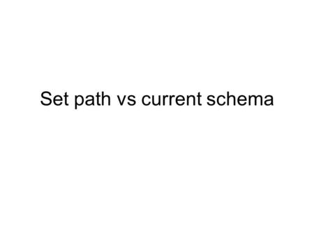 Set path vs current schema. Set Current Schema ‘The CURRENT SCHEMA special register specifies a VARCHAR(128) value that identifies the schema name used.