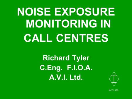 NOISE EXPOSURE MONITORING IN CALL CENTRES Richard Tyler C.Eng. F.I.O.A. A.V.I. Ltd.