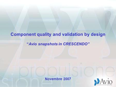 Component quality and validation by design “Avio snapshots in CRESCENDO” Novembre 2007.