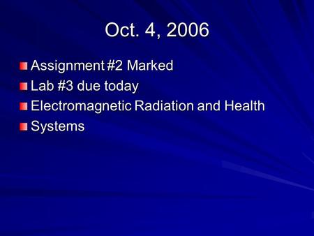 Oct. 4, 2006 Assignment #2 Marked Lab #3 due today Electromagnetic Radiation and Health Systems.