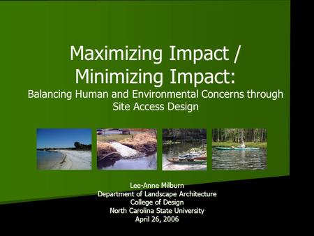 Maximizing Impact / Minimizing Impact: Balancing Human and Environmental Concerns through Site Access Design Lee-Anne Milburn Department of Landscape Architecture.