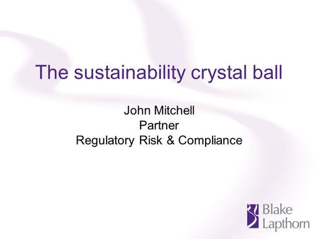 The sustainability crystal ball John Mitchell Partner Regulatory Risk & Compliance.