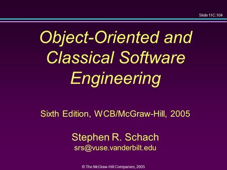 Slide 11C.104 © The McGraw-Hill Companies, 2005 Object-Oriented and Classical Software Engineering Sixth Edition, WCB/McGraw-Hill, 2005 Stephen R. Schach.