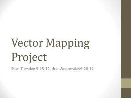 Vector Mapping Project Start Tuesday 9-25-12, due Wednesday9-26-12.