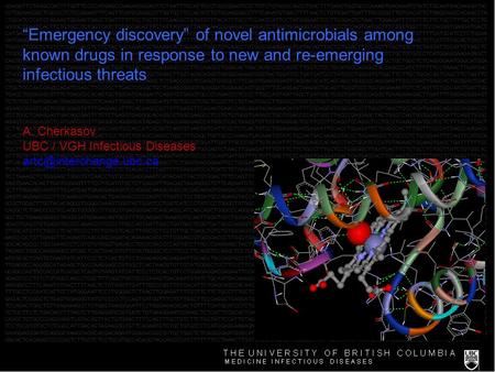 “Emergency discovery” of novel antimicrobials among known drugs in response to new and re-emerging infectious threats A. Cherkasov UBC / VGH Infectious.