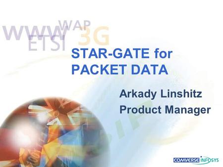 STAR-GATE for PACKET DATA Arkady Linshitz Product Manager.