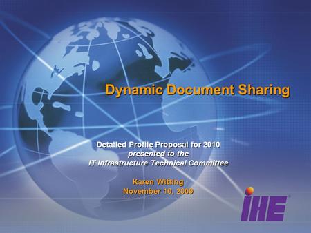 Dynamic Document Sharing Detailed Profile Proposal for 2010 presented to the IT Infrastructure Technical Committee Karen Witting November 10, 2009.