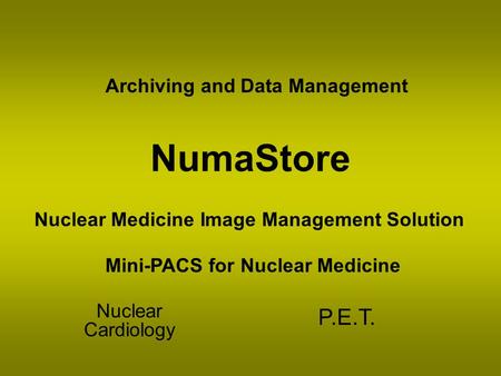 NumaStore Nuclear Cardiology P.E.T. Nuclear Medicine Image Management Solution Mini-PACS for Nuclear Medicine Archiving and Data Management.