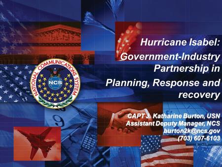 National Communications System Briefing Template Hurricane Isabel: Government-Industry Partnership in Planning, Response and recovery CAPT J. Katharine.