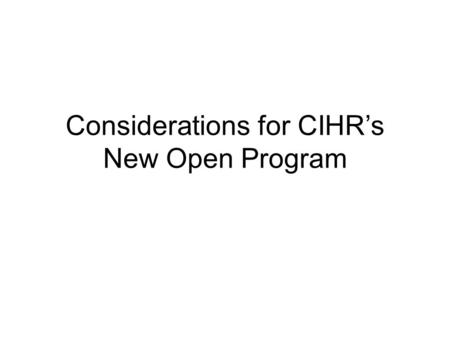 Considerations for CIHR’s New Open Program. The Context Bottom up Strategy Reform of Open Suite of Programs Full spectrum of CIHR mandate Top Down Strategy.