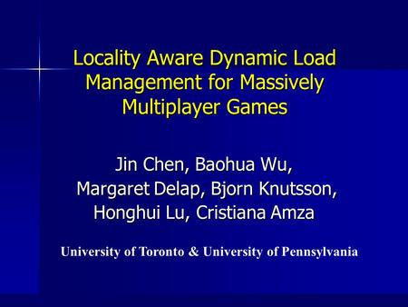 Locality Aware Dynamic Load Management for Massively Multiplayer Games Jin Chen, Baohua Wu, Margaret Delap, Bjorn Knutsson, Margaret Delap, Bjorn Knutsson,