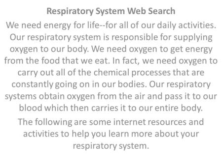 Respiratory System Web Search We need energy for life--for all of our daily activities. Our respiratory system is responsible for supplying oxygen to our.