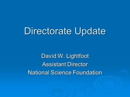 Directorate Update David W. Lightfoot Assistant Director National Science Foundation.