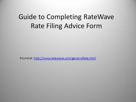 Found at:  Guide to Completing RateWave Rate Filing Advice Form.