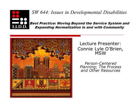 SW 644: Issues in Developmental Disabilities Best Practice: Moving Beyond the Service System and Expanding Normalization in and with Community Lecture.