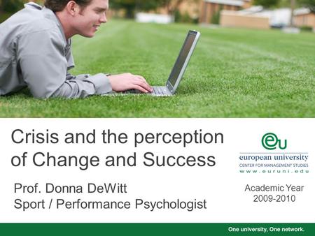 Crisis and the perception of Change and Success Prof. Donna DeWitt Sport / Performance Psychologist Academic Year 2009-2010.