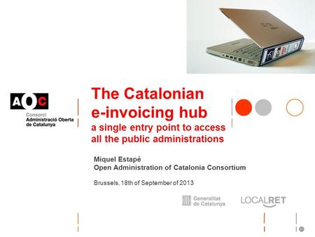 The Catalonian e-invoicing hub a single entry point to access all the public administrations Miquel Estapé Open Administration of Catalonia Consortium.