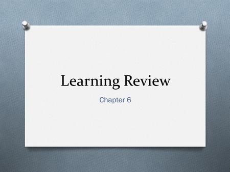 Learning Review Chapter 6. O Identify the father of classical conditioning and the father of operant conditioning. 1. Ivan Pavlov 2. BF Skinner.