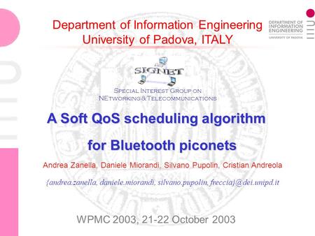 Department of Information Engineering University of Padova, ITALY A Soft QoS scheduling algorithm for Bluetooth piconets {andrea.zanella, daniele.miorandi,