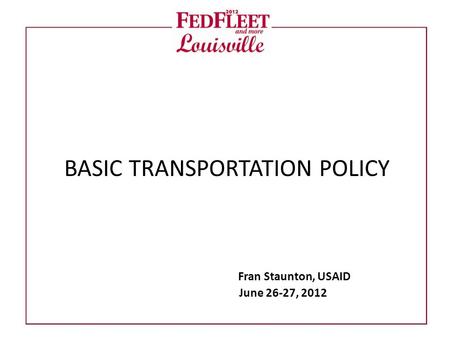 BASIC TRANSPORTATION POLICY Fran Staunton, USAID June 26-27, 2012.