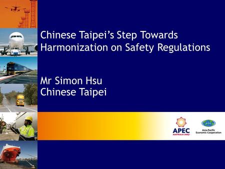 Chinese Taipei’s Step Towards Harmonization on Safety Regulations Mr Simon Hsu Chinese Taipei.