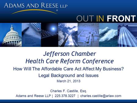 OUT IN FRONT Jefferson Chamber Health Care Reform Conference How Will The Affordable Care Act Affect My Business? Legal Background and Issues March 21,