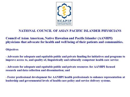 NATIONAL COUNCIL OF ASIAN PACIFIC ISLANDER PHYSICIANS Council of Asian American, Native Hawaiian and Pacific Islander (AANHPI) physicians that advocate.