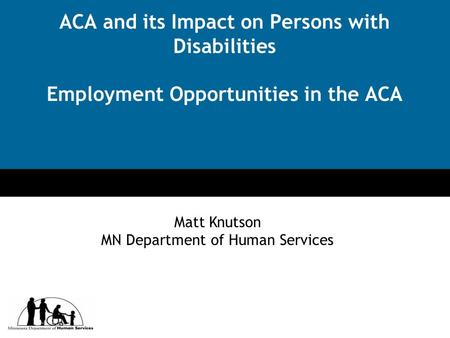 Click to edit Master title style Click to edit Master subtitle style ACA and its Impact on Persons with Disabilities Employment Opportunities in the ACA.