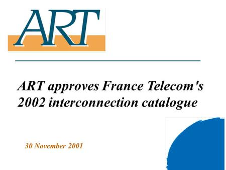 1 ART approves France Telecom's 2002 interconnection catalogue 30 November 2001.