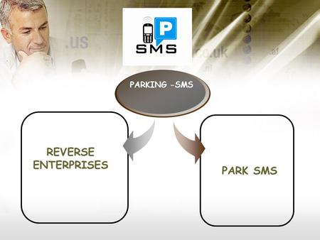 PARKING -SMS REVERSE ENTERPRISES PARK SMS. What is SMS Parking How the System Operates The Technology Conclusion 1 2 3 4 The Benefits The System.