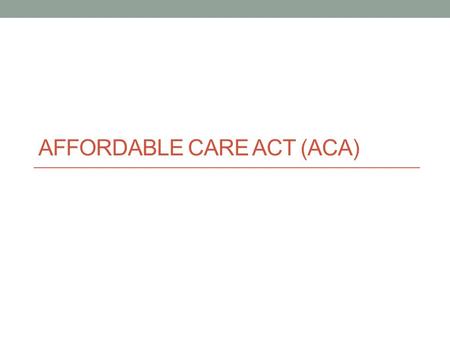 AFFORDABLE CARE ACT (ACA). Affordable Care Act Requirements ACA requires large employers (50 or more full- time equivalent employees to offer affordable.