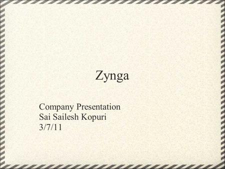 Zynga Company Presentation Sai Sailesh Kopuri 3/7/11.